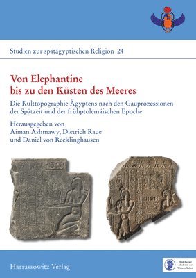 Aiman Ashmawy, Dietrich Raue - Von Elephantine Bis Zu Den Kusten Des Meeres: Die Kulttopographie Agyptens Nach Den Gauprozessionen Der Spatzeit Und Der Fruhptolemaischen Epoche, Inbunden