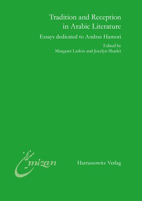 Margaret Larkin, Jocelyn Sharlet - Tradition and Reception in Arabic Literature: Essays Dedicated to Andras Hamori, Inbunden