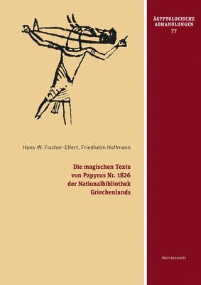 Hans-Werner Fischer-Elfert, Friedhelm Hoffmann - Die Magischen Texte Von Papyrus Nr. 1826 Der Nationalbibliothek Griechenlands: Mit Beitragen Von Andrea Donau Und Hermann Harrauer Sowie Einer Griechi, Inbunden