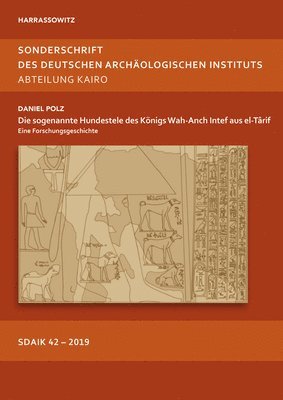 Daniel Polz - Die Sogenannte Hundestele Des Konigs Wah-Anch Intef Aus El-Tarif: Eine Forschungsgeschichte. Mit Einem Beitrag Und Einer Zeichnung Von Gabriele Wenzel, Inbunden