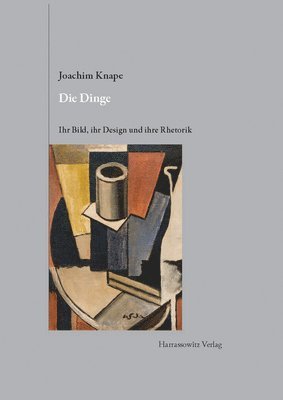 Joachim Knape - Die Dinge. Ihr Bild, Ihr Design Und Ihre Rhetorik: Mit Den Stillleben Von Heinrich Muller Basel, Inbunden