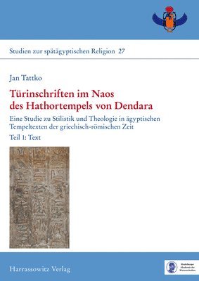Jan Tattko - Turinschriften Im Naos Des Hathortempels Von Dendara: Eine Studie Zu Stilistik Und Theologie in Agyptischen Tempeltexten Der Griechisch-Romischen Zeit, Inbunden