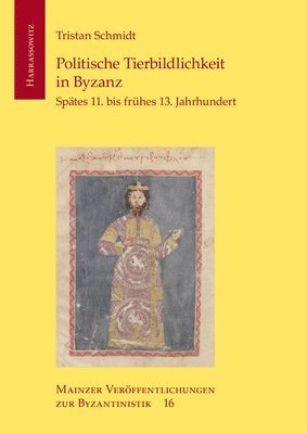 Tristan Schmidt - Politische Tierbildlichkeit in Byzanz: Spates 11. Bis Fruhes 13. Jahrhundert, Inbunden