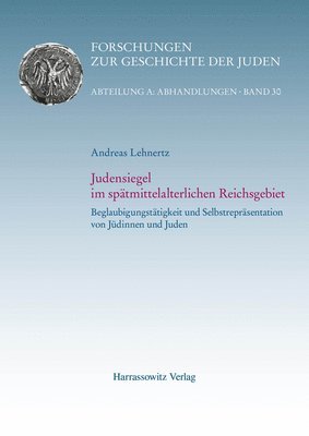 Andreas Lehnertz - Judensiegel Im Spatmittelalterlichen Reichsgebiet: Beglaubigungstatigkeit Und Selbstreprasentation Von Judinnen Und Juden. 2 Bande, Inbunden