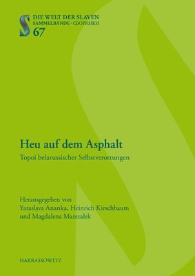 Yaraslava Ananka, Heinrich Kirschbaum - Heu Auf Dem Asphalt: Topoi Belarussischer Selbstverortungen, Inbunden