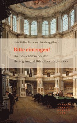 Hole Rossler, Marie Von Luneburg - Bitte Eintragen!: Die Besucherbucher Der Herzog August Bibliothek 1667 - 2000, Inbunden
