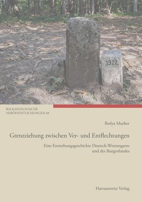 Ibolya Murber - Grenzziehung Zwischen Ver- Und Entflechtungen: Eine Entstehungsgeschichte Deutsch-Westungarns Und Des Burgenlandes, Häftad. Tillgänglighet: Tillfälligt slut