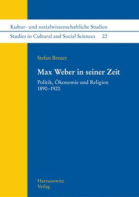 Stefan Breuer - Max Weber in Seiner Zeit: Politik, Okonomie Und Religion 1890-1920, Inbunden
