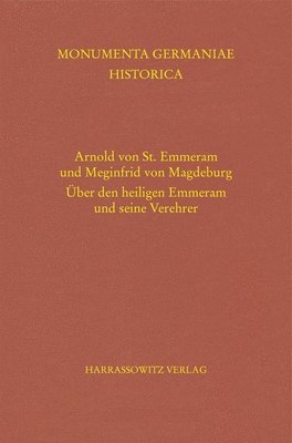 Veronika Lukas - Arnold Von St. Emmeram Und Meginfrid Von Magdeburg: Uber Den Heiligen Emmeram Und Seine Verehrer, Inbunden