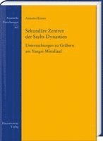 Annette Kieser - Sekundare Zentren Der Sechs Dynastien: Untersuchungen Zu Grabern Am Yangzi-Mittellauf, Inbunden