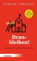 Dranbleiben!: Glauben Mit Und Trotz Der Kirche