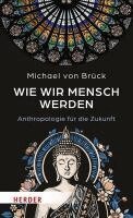 Michael Von Bruck - Wie Wir Mensch Werden: Anthropologie Fur Die Zukunft. Interkulturelle Entdeckungen, Inbunden