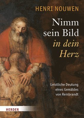 Henri J. M. Nouwen - Nimm Sein Bild in Dein Herz: Geistliche Deutung Eines Gemaldes Von Rembrandt, Inbunden