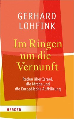 Gerhard Lohfink - Im Ringen Um Die Vernunft: Reden Uber Israel, Die Kirche Und Die Europaische Aufklarung, Inbunden