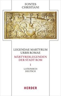 Legendae Martyrum Urbis Romae - Martyrerlegenden Der Stadt ROM (I): Lateinisch - Deutsch
