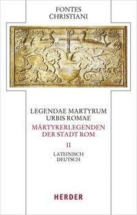 Legendae Martyrum Urbis Romae - Martyrerlegenden Der Stadt ROM (II): Lateinisch - Deutsch