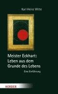 Meister Eckhart: Leben Aus Dem Grunde Des Lebens: Eine Einfuhrung