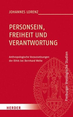 Johannes Lorenz - Personsein, Freiheit Und Verantwortung: Anthropologische Voraussetzungen Der Ethik Bei Bernhard Welte, Inbunden