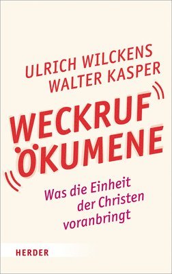 Walter Kasper, Ulrich Wilckens - Weckruf Okumene: Was Die Einheit Der Christen Voranbringt, Inbunden