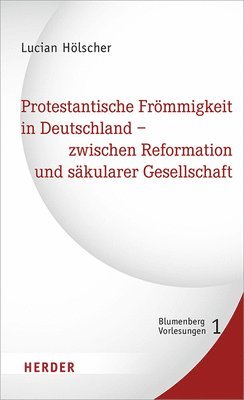 Lucian Holscher - Protestantische Frommigkeit in Deutschland - Zwischen Reformation Und Sakularer Gesellschaft, Inbunden