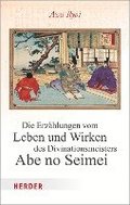 Die Erzahlungen Vom Leben Und Wirken Des Divinationsmeisters Abe No Seimei