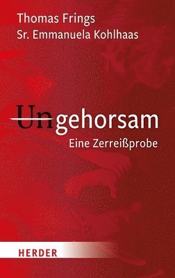 Thomas Frings, Emmanuela Kohlhaas - Ungehorsam: Eine Zerreissprobe, Inbunden