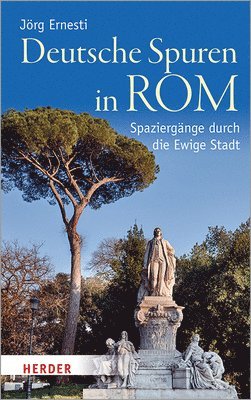 Jorg Ernesti - Deutsche Spuren in ROM: Spaziergange Durch Die Ewige Stadt, Inbunden