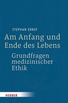 Stephan Ernst - Am Anfang Und Ende Des Lebens - Grundfragen Medizinischer Ethik, Inbunden