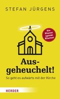 Ausgeheuchelt!: So Geht Es Aufwarts Mit Der Kirche