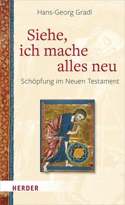 Hans-Georg Gradl - Siehe, Ich Mache Alles Neu: Schopfung Im Neuen Testament, Inbunden