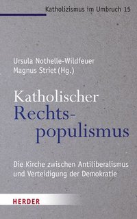 Katholischer Rechtspopulismus: Die Kirche Zwischen Antiliberalismus Und Der Verteidigung Der Demokratie