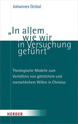 Johannes Grossl - In Allem Wie Wir in Versuchung Gefuhrt: Theologische Modelle Zum Verhaltnis Von Gottlichem Und Menschlichem Willen in Christus, Häftad