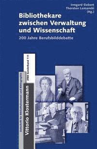 Irmgard Siebert, Thorsten Lemanski - Bibliothekare Zwischen Verwaltung Und Wissenschaft: 200 Jahre Berufsbilddebatte, Inbunden