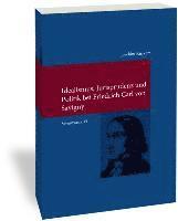 Idealismus, Jurisprudenz Und Politik Bei Friedrich Carl Von Savigny: (Savignyna. Texte Und Studien. Hrsg. Von Joachim Ruckert. Band 15)