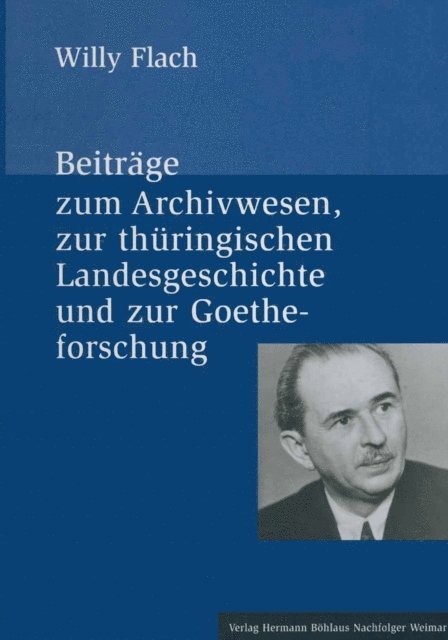 Willy Flach, Volker Wahl - Beiträge zum Archivwesen, zur thüringischen Landesgeschichte und zur Goetheforschung, E-bok