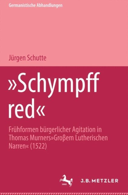Jurgen Schutte - Schympff Red - Frühformen bürgerlicher Agitation in Thomas Murners "Großem Lutherischen Narren", E-bok