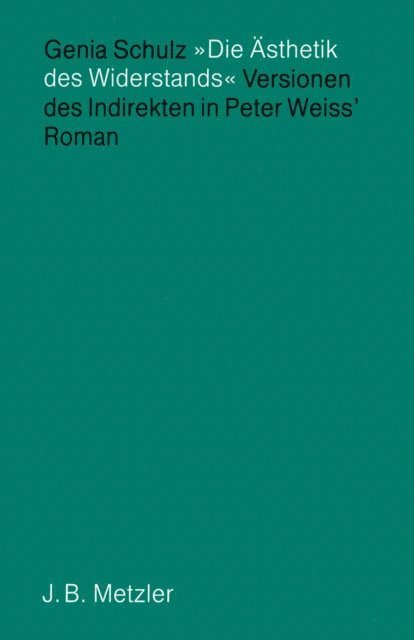 Genia Schulz - "Die Ästhetik des Widerstands" - Versionen des Indirekten in Peter Weiss' Roman, E-bok