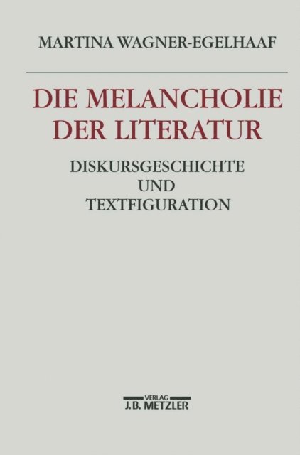 Martina Wagner-Egelhaaf - Die Melancholie der Literatur, E-bok
