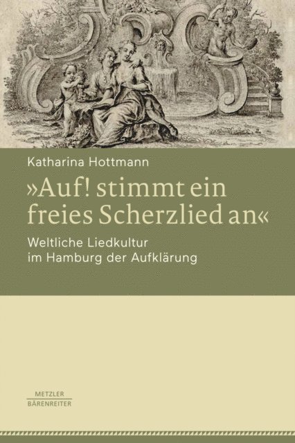 Katharina Hottmann - »Auf! stimmt ein freies Scherzlied an«. Weltliche Liedkultur im Hamburg der Aufklärung, E-bok