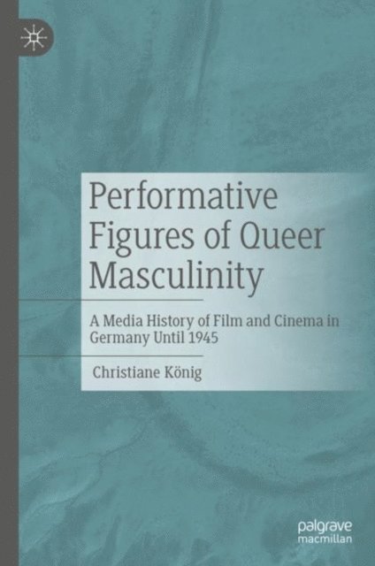 Christiane Konig - Performative Figures of Queer Masculinity, E-bok