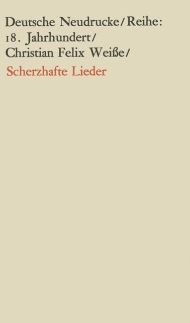 Christian Felix Weisse, Arthur Henkel:Walter Killy, Friedrich Sengle, Paul Bockmann, Erich Trunz, Karl Stackmann - Scherzhafte Lieder, E-bok