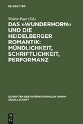 Das �Wunderhorn� Und Die Heidelberger Romantik: M�ndlichkeit, Schriftlichkeit, Performanz