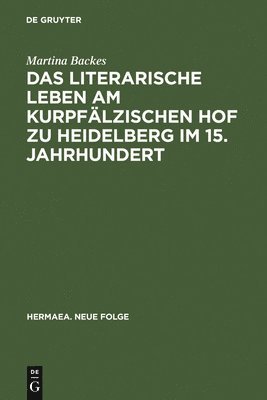 Das Literarische Leben Am Kurpfälzischen Hof Zu Heidelberg Im 15.Jahrhundert