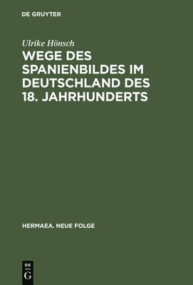 Wege Des Spanienbildes Im Deutschland Des 18. Jahrhunderts