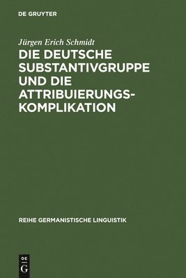 Jürgen Erich Schmidt - Die Deutsche Substantivgruppe Und Die Attribuierungskomplikation, Inbunden