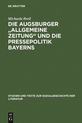 Michaela Breil - Die Augsburger Allgemeine Zeitung Und Die Pressepolitik Bayerns, Inbunden