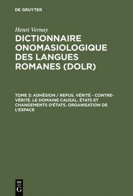 Dictionnaire onomasiologique des langues romanes (DOLR), Tome 3, Adhésion / refus. Vérité - contre-vérité. Le domaine causal. États et changements d'états. Organisation de l'espace