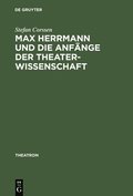 Max Herrmann Und Die Anf�nge Der Theaterwissenschaft