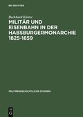 Militr Und Eisenbahn in Der Habsburgermonarchie 1825-1859