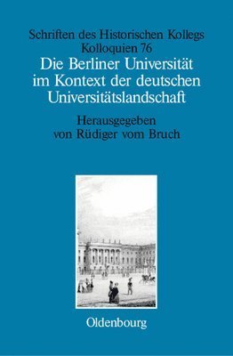 Rüdiger Vom Bruch - Die Berliner Universität Im Kontext Der Deutschen Universitätslandschaft Nach 1800, Um 1860 Und Um 1910, Inbunden
